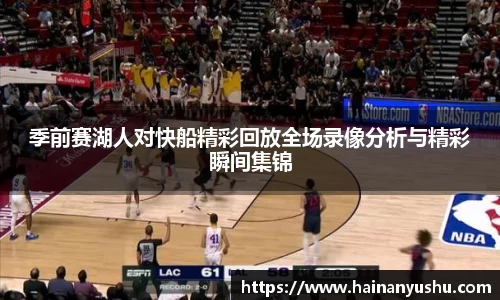 季前赛湖人对快船精彩回放全场录像分析与精彩瞬间集锦