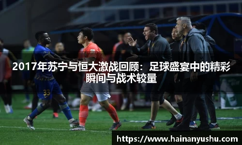 2017年苏宁与恒大激战回顾：足球盛宴中的精彩瞬间与战术较量