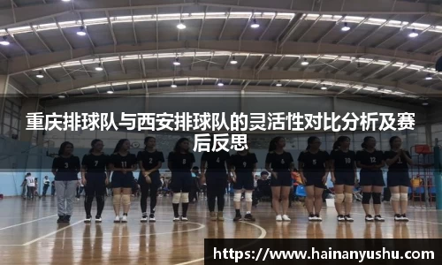 重庆排球队与西安排球队的灵活性对比分析及赛后反思